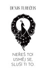 Neřeš to! Usměj se, sluší ti to. - Denis Tureček