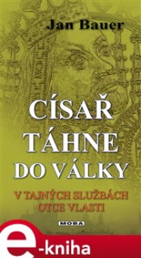 Císař táhne do války. V tajných službách Otce vlasti - Jan Bauer e-kniha