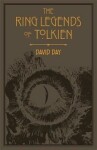 The Ring Legends of Tolkien: An Illustrated Exploration of Rings in Tolkien´s World, and the Sources that Inspired his Work from Myth, Literature and History - David Day