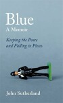 Blue : A Memoir - Keeping the Peace and Falling to Pieces - John Sutherland