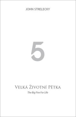 Velká životní pětka The Big Five for Life John Strelecky