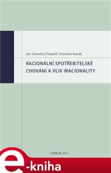 Racionální spotřebitelské chování a vliv iracionality - Vratislav Kozák, Jan Závodný Pospíšil e-kniha