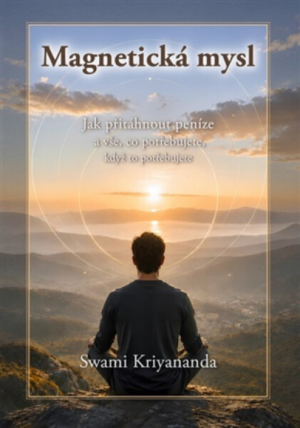 Magnetická mysl - Jak přitáhnout peníze a vše, co potřebujete, když to potřebujete - Swami Kriyananda