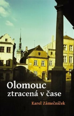 Olomouc ztracená čase Karel Zámečníček