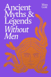 Ancient Myths and Legends Without Men - Mara Gold