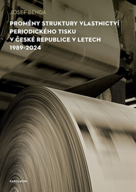 Proměny struktury vlastnictví periodického tisku v České republice v letech 1989-2024 - Josef Benda