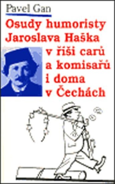 Osudy humoristy Jaroslava Haška říši carů komisařů doma Čechách