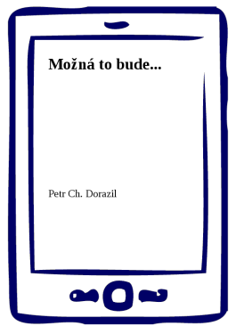 Možná to bude... - Petr Ch. Dorazil