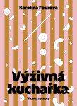 Výživná kuchařka - Víc než recepty - Karolína Fourová
