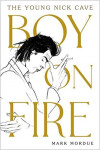 Boy on Fire : The Young Nick Cave, 1. vydání - Mark Mordue