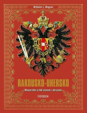Rakousko-Uhersko - Monarchie a lidé slovem i obrazem - Wilhelm J. Wagner