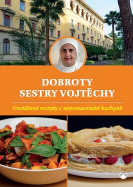 Dobroty sestry Vojtěchy - Osvědčené recepty z nepomucenské kuchyně - Vojtěcha Fialová