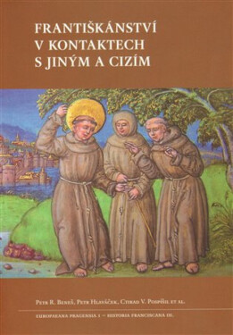 Františkánství v kontaktech s jiným a cizím - Petr Hlaváček, Ctirad V. Pospíšil, Petr Regalát Beneš
