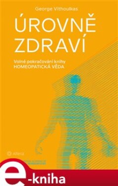 Úrovně zdraví. Volné pokračování knihy Homeopatická věda - George Vithoulkas e-kniha