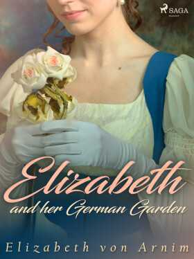 Elizabeth and her German Garden - Elizabeth von Arnim
