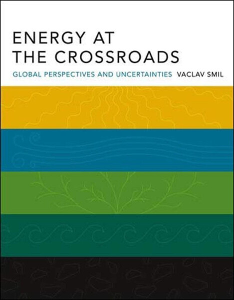 Energy at the Crossroads: Global Perspectives and Uncertainties - Vaclav Smil