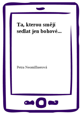 Ta, kterou smějí sedlat jen bohové... - Petra Neomillnerová
