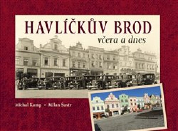 Havlíčkův Brod včera a dnes - Milan Šustr, Michal Kamp