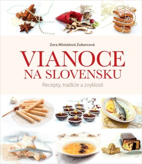 Vianoce na Slovensku. Recepty, tradície a zvyklosti - Zora Mintalová Zubercová