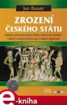 Zrození českého státu. Záhady přemyslovských knížat aneb svatí otrokáři, (všeho) schopní bratrovrazi a zbožní bigamisté - Jan Bauer e-kniha