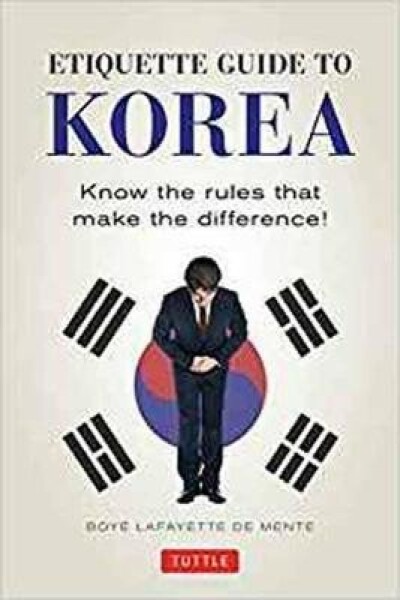 Etiquette Guide to Korea : Know the Rules that Make the Difference! - De Mente Boyé Lafayette