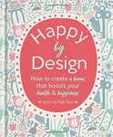 Happy by Design: How to create a home that boosts your health &amp; happiness - Victoria Harrisonová