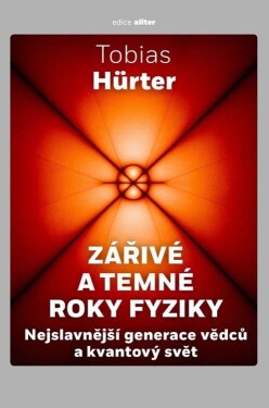 Zářivé a temné roky fyziky - Nejslavnější generace vědců a kvantový svět - Tobias Hürter