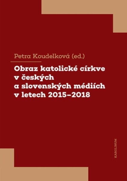 Obraz katolické církve v českých a slovenských médiích v letech 2015–2018 - Petra Koudelková - e-kniha