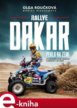 Rallye Dakar: Peklo na zemi. O splněných snech, zdolávání překážek a vůli vítězit - Olga Roučková, Monika Nikodemová e-kniha