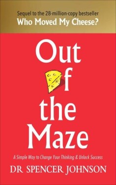Out of the Maze: Story About the Power of Belief Spencer Johnson