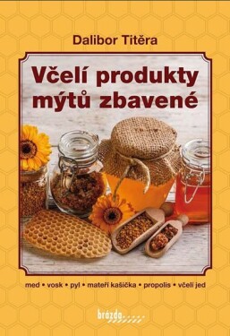 Včelí produkty mýtů zbavené, 2. vydání - Dalibor Titěra