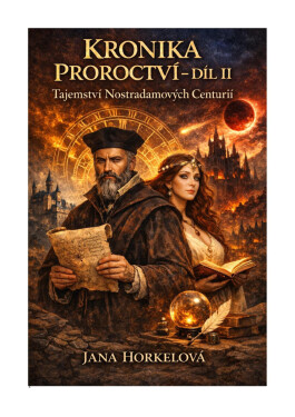 Kronika proroctví. Díl II, Tajemství Nostradamových Centurií - Jana Horkelová