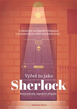 Vyřeš to jako Sherlock. Vyzkoušejte své logické schopnosti s neznámějším světovým detektivem - Stewart Ross