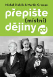 Přepište (místní) dějiny - Michal Stehlík, Martin Groman