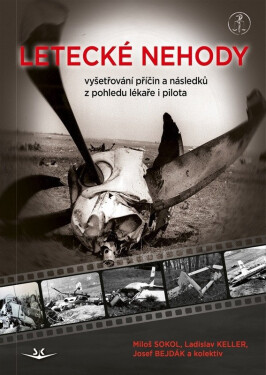 Letecké nehody - Vyšetřování příčin a následků z pohledu lékaře i pilota - Ladislav Keller