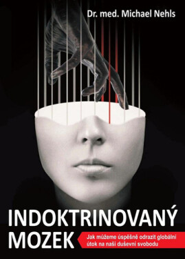 Indoktrinovaný mozek - Jak můžeme úspěšně odrazit globální útok na naši duševní svobodu, 2. vydání - Michael Nehls