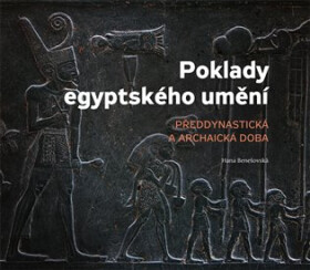 Poklady egyptského umění - Předdynastická a archaická doba - Hana Benešovská