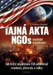 Tajná akta NGOs nevládní organizace - Jak krycí organizace CIA podněcují revoluce, převraty a války - F. William Engdahl