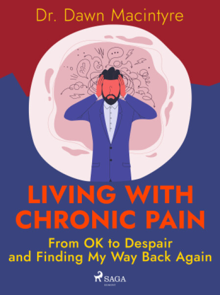 Living with Chronic Pain: From OK to Despair and Finding My Way Back Again - Dr. Dawn Macintyre - e-kniha