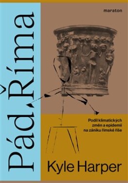 Pád Říma - Podíl klimatických změn a epidemií na zániku římské říše - Kyle Harper