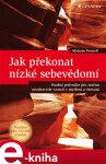 Jak překonat nízké sebevědomí. Osobní průvodce pro změnu nezdravých vzorců v myšlení a chování - Melanie Fennell e-kniha