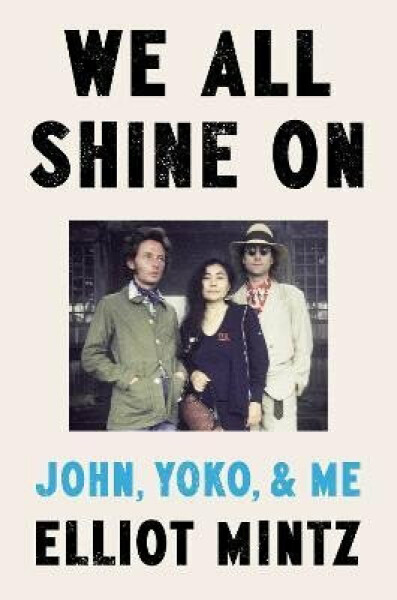 We All Shine On: John, Yoko, and Me Mintz Elliot