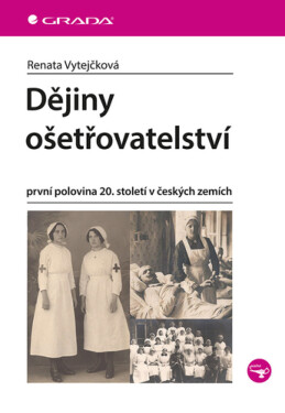 Dějiny ošetřovatelství - první polovina 20. století v českých zemích - Renata Vytejčková