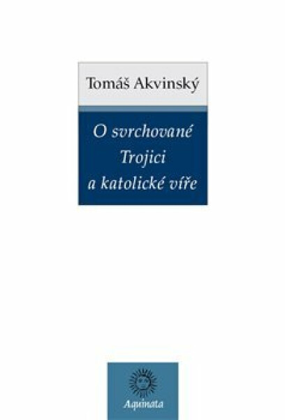 O svrchované Trojici a katolické víře - Tomáš Akvinský
