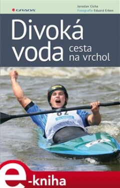 Divoká voda - cesta na vrchol - Eduard Erben, Jaroslav Cícha e-kniha