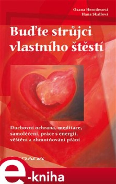 Buďte strůjci vlastního štěstí. Duchovní ochrana, meditace, samoléčení, práce s energií, věštění a zhmotnění přání - Oxana Herodesová, Hana Skallová e-kniha