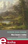 Mezi lesem vodou Patrick Leigh Fermor