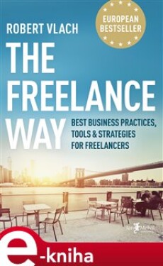 The Freelance Way. Best Business Practices, Tools &amp; Strategies for Freelancers - Robert Vlach e-kniha