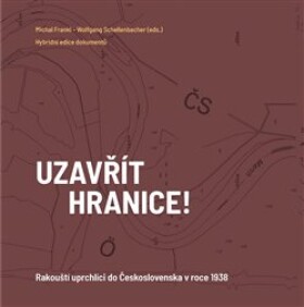 Uzavřít hranice! - Rakouští uprchlíci do Československa 1938 - Michal Frankl