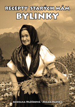 Recepty starých mám Bylinky - Anzelma Hlôšková